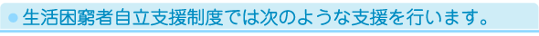 生活困窮者自立支援制度では次のような支援を行います。